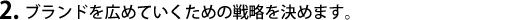 2. ブランドを広めていくための戦略を決めます。